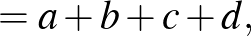 $\displaystyle =a+b+c+d,$