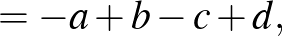 $\displaystyle =-a+b-c+d,$