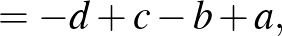 $\displaystyle =-d+c-b+a,$