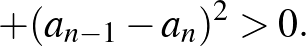 $\displaystyle +(a_{n-1}-a_n)^2>0.$