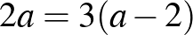 $2a=3(a-2)$