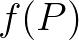 $f(P)$