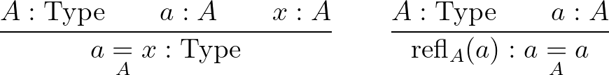 $\displaystyle \frac{A : \mathrm{Type}\qquad a : A\qquad x : A}{a\underset{A}{=}...
...ad\frac{A : \mathrm{Type}\qquad a : A}{\mathrm{refl}_A(a) : a\underset{A}{=}a}
$