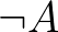 $\neg A$