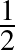 $\frac{1}{2}$