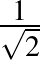 $\frac1{\sqrt 2}$