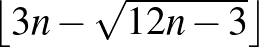 $\left\lfloor 3n - \sqrt{12n-3}\right\rfloor$