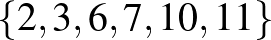 $\{2,3,6,7,10,11\}$