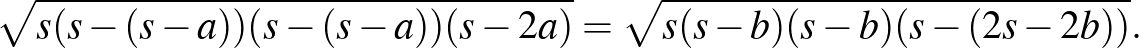 $\displaystyle \sqrt{s(s-(s-a))(s-(s-a))(s-2a)}=\sqrt{s(s-b)(s-b)(s-(2s-2b))}.
$