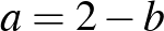 $a=2-b$