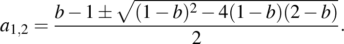 $\displaystyle a_{1,2}=\frac{b-1\pm\sqrt{(1-b)^2-4(1-b)(2-b)}}{2}.
$