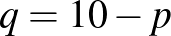 $q=10-p$