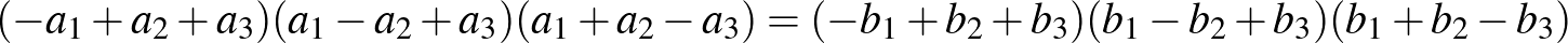 $(-a_1+a_2+a_3)(a_1-a_2+a_3)(a_1+a_2-a_3)=(-b_1+b_2+b_3)(b_1-b_2+b_3)(b_1+b_2-b_3)$