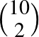 $\binom{10}{2}$