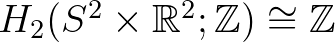 $H_2(S^2\times{\mathbb{R}}^2;{\mathbb{Z}})\cong {\mathbb{Z}}$