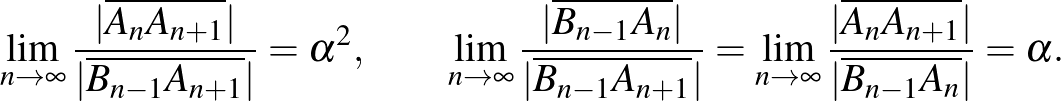 $\displaystyle \lim_{n\to\infty}\frac{\vert\overline{A_{n}A_{n+1}}\vert}{\vert\o...
...\vert\overline{A_{n}A_{n+1}}\vert}{\vert\overline{B_{n-1}A_{n}}\vert}=\alpha.
$