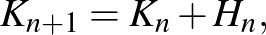 $\displaystyle K_{n+1}=K_n+H_n,$