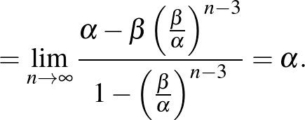 $\displaystyle =\lim_{n\to\infty}\frac{\alpha-\beta \left(\frac{\beta}{\alpha}\right)^{n-3}}{1-\left(\frac{\beta}{\alpha}\right)^{n-3}}=\alpha.
$