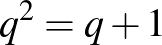$\displaystyle q^2=q+1$