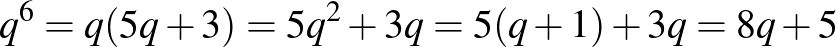 $q^6=q(5q+3)=5q^2+3q=5(q+1)+3q=8q+5$