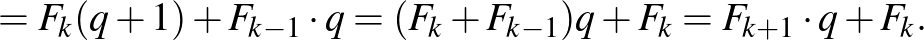 $\displaystyle =F_k(q+1)+F_{k-1} \cdot q=(F_k+F_{k-1})q+F_k=F_{k+1} \cdot q+F_k.
$