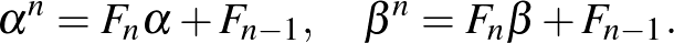$\displaystyle \alpha^n=F_n \alpha+F_{n-1}, \quad \beta^n=F_n \beta+F_{n-1}.
$