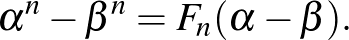 $\displaystyle \alpha^n- \beta^n=F_n(\alpha -\beta).
$