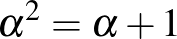 $\alpha^2=\alpha+1$