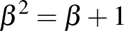 $\beta^2=\beta+1$