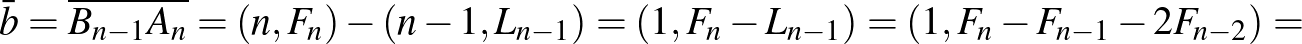$\displaystyle \bar{b}=\overline{B_{n-1} A_n}=(n, F_n)-(n-1, L_{n-1})=(1, F_n-L_{n-1})=(1,F_n-F_{n-1}-2F_{n-2})=
$