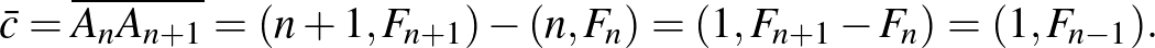 $\displaystyle \bar{c}=\overline{A_n A_{n+1}}=(n+1, F_{n+1})-(n, F_n)=(1, F_{n+1}-F_n)=(1, F_{n-1}).
$