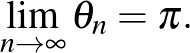 $\displaystyle \lim_{n\to\infty}\theta_n=\pi.
$
