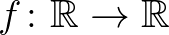 $f\colon \mathbb{R}\to\mathbb{R}$