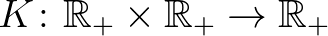 $K\colon \mathbb{R}_+\times\mathbb{R}_+\to\mathbb{R}_+$
