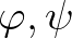 $\varphi,\psi$