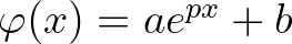 $\varphi(x)=ae^{px}+b$