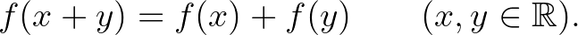 $\displaystyle f(x+y)=f(x)+f(y) \qquad(x,y\in\mathbb{R}).
$