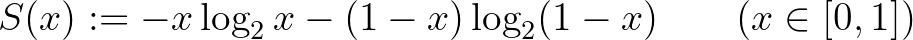 $\displaystyle S(x):=-x\log_2x-(1-x)\log_2(1-x) \qquad(x\in[0,1])
$