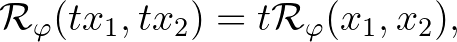 $\displaystyle \mathcal{R}_\varphi(tx_1,tx_2)=t\mathcal{R}_\varphi(x_1,x_2),
$