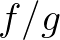 $f/g$