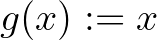 $g(x):=x$