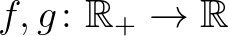 $f,g\colon \mathbb{R}_+\to\mathbb{R}$