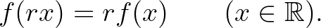 $\displaystyle f(rx)=rf(x) \qquad (x\in\mathbb{R}).
$