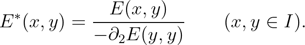 $\displaystyle E^*(x,y)=\frac{E(x,y)}{-\partial_2 E(y,y)}
\qquad(x,y\in I).
$