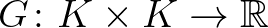 $G\colon K\times K\to\mathbb{R}$