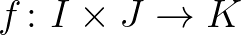 $f\colon I\times J\to K$