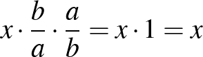 $x \cdot \dfrac{b}{a} \cdot \dfrac{a}{b}=x \cdot 1=x$