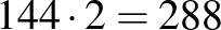 $144\cdot 2=288$
