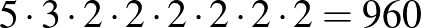 $\displaystyle 5\cdot3\cdot2\cdot2\cdot2\cdot2\cdot2\cdot2=960
$