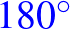 \bgroup\color{blue}$ 180^\circ$\egroup